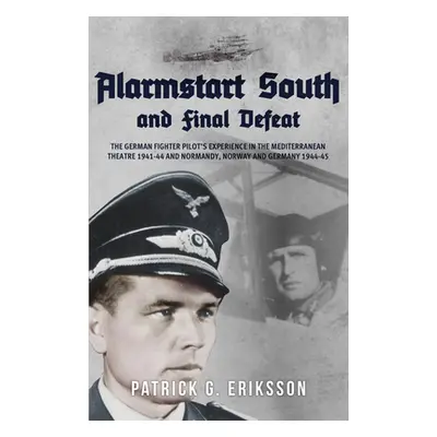 "Alarmstart South and Final Defeat: The German Fighter Pilot's Experience in the Mediterranean T