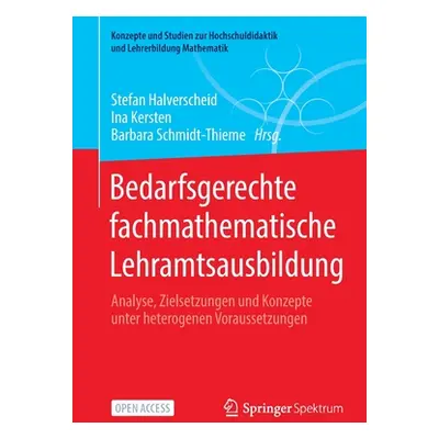 "Bedarfsgerechte Fachmathematische Lehramtsausbildung: Analyse, Zielsetzungen Und Konzepte Unter