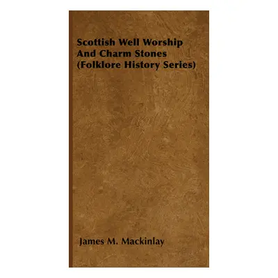 "Scottish Well Worship And Charm Stones (Folklore History Series)" - "" ("Mackinlay James M.")(P