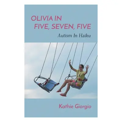 "Olivia In Five, Seven, Five; Autism In Haiku" - "" ("Giorgio Kathie")(Paperback)