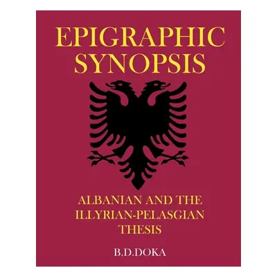 "Epigraphic Synopsis: Albanian and the Illyrian-Pelasgian Thesis" - "" ("B. D. Doka")(Paperback)