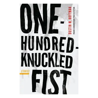 "One-Hundred-Knuckled Fist: Stories" - "" ("Hoffman Dustin M.")(Paperback)