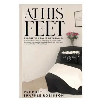 "At His Feet: Prophetic Prayer Devotional" - "" ("Robinson Sparkle")(Paperback)