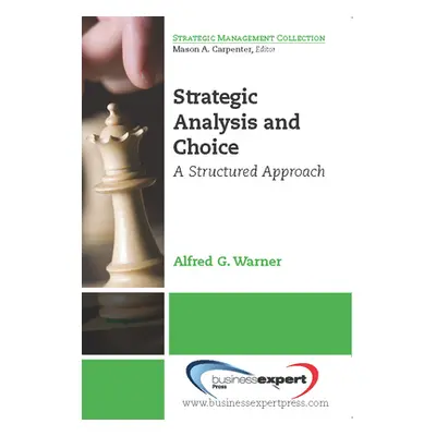 "Strategic Analysis and Choice: A Structured Approach" - "" ("Warner Alfred G.")(Paperback)