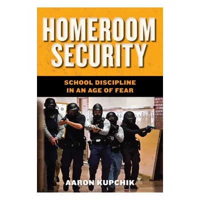 "Homeroom Security: School Discipline in an Age of Fear" - "" ("Kupchik Aaron")(Paperback)