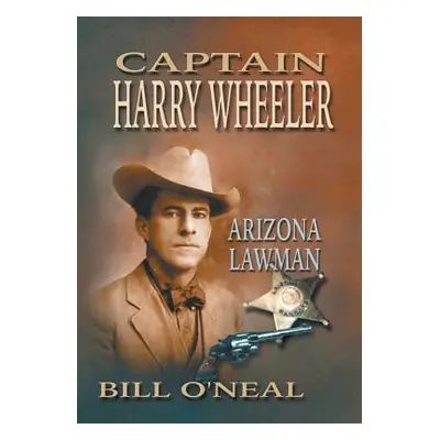 "Captain Harry Wheeler, Arizona Lawman" - "" ("O'Neal Bill")(Paperback)