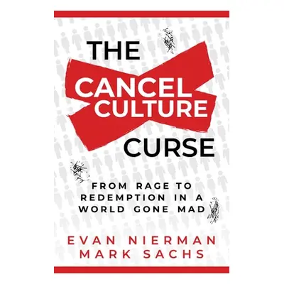 "The Cancel Culture Curse: From Rage to Redemption in a World Gone Mad" - "" ("Nierman Evan")(Pe