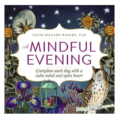 "A Mindful Evening: Complete Each Day with a Calm Mind and Open Heart" - "" ("Dillard-Wright Dav