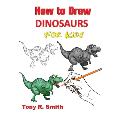 "How to Draw Dinosaurs for Kids: Step By Step Techniques" - "" ("Smith Tony R.")(Paperback)