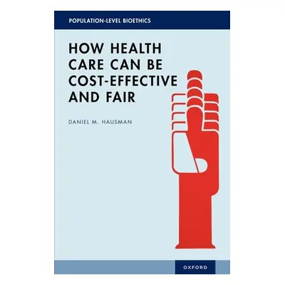 "How Health Care Can Be Cost-Effective and Fair" - "" ("Hausman Daniel M.")(Pevná vazba)