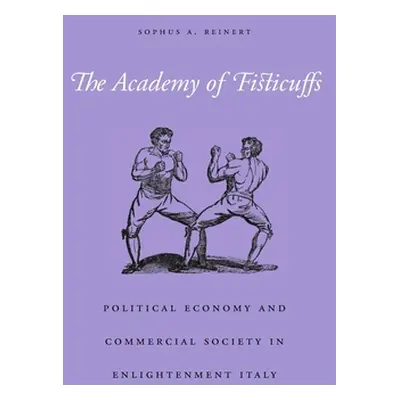 "The Academy of Fisticuffs: Political Economy and Commercial Society in Enlightenment Italy" - "