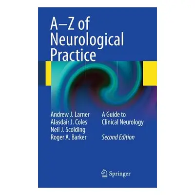 "A-Z of Neurological Practice: A Guide to Clinical Neurology" - "" ("Larner Andrew J.")(Paperbac