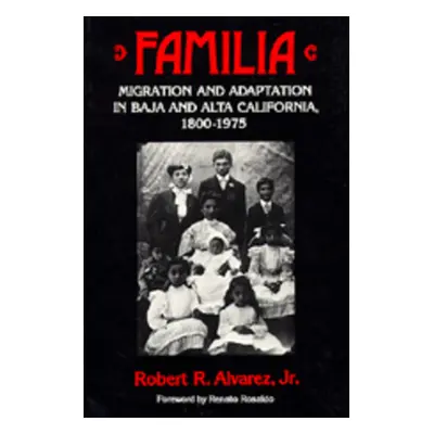 "Familia: Migration and Adaptation in Baja and Alta California, 1800-1975" - "" ("Alvarez Robert