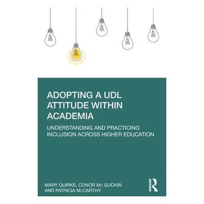 "Adopting a Udl Attitude Within Academia: Understanding and Practicing Inclusion Across Higher E