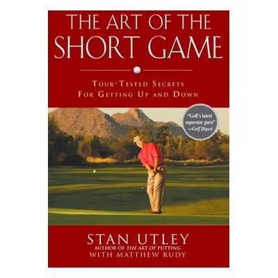 "The Art of the Short Game: Tour-Tested Secrets for Getting Up and Down" - "" ("Utley Stan")(Pev