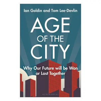 "Age of the City: Why Our Future Will Be Won or Lost Together" - "" ("Goldin Ian")(Pevná vazba)