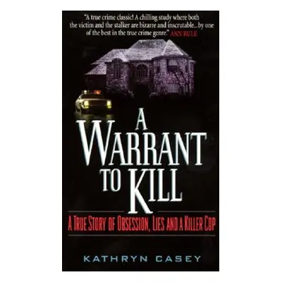 "A Warrant to Kill: A True Story of Obsession, Lies and a Killer Cop" - "" ("Casey Kathryn")(Mas