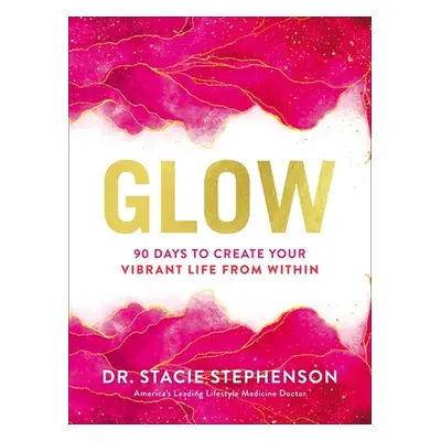 "Glow: 90 Days to Create Your Vibrant Life from Within" - "" ("Stephenson Stacie")(Pevná vazba)