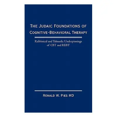 "The Judaic Foundations of Cognitive-Behavioral Therapy: Rabbinical and Talmudic Underpinnings o