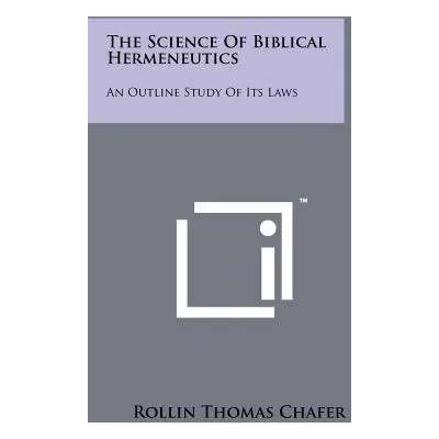 "The Science Of Biblical Hermeneutics: An Outline Study Of Its Laws" - "" ("Chafer Rollin Thomas