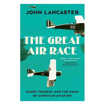 "The Great Air Race: Glory, Tragedy, and the Dawn of American Aviation" - "" ("Lancaster John")(