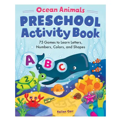 "Ocean Animals Preschool Activity Book: 75 Games to Learn Letters, Numbers, Colors, and Shapes" 