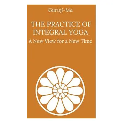 "The Practice of Integral Yoga: A New View for a New Time" - "" ("Ma Guruji")(Paperback)