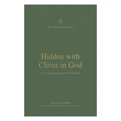 "Hidden with Christ in God: A Theology of Colossians and Philemon" - "" ("McFadden Kevin")(Paper