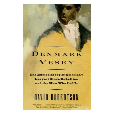 "Denmark Vesey: The Buried Story of America's Largest Slave Rebellion and the Man Who Led It" - 