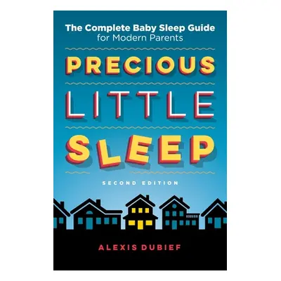 "Precious Little Sleep: The Complete Baby Sleep Guide for Modern Parents" - "" ("Dubief Alexis")