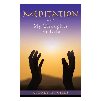 "Meditation and My Thoughts on Life" - "" ("Mills Audrey W.")(Paperback)