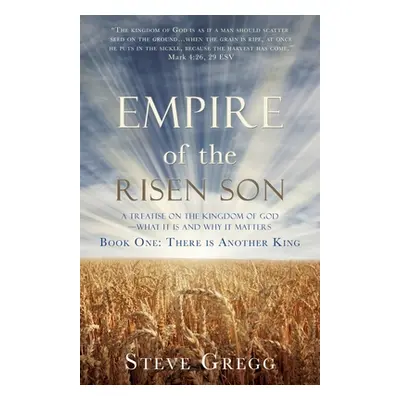 "Empire of the Risen Son: A Treatise on the Kingdom of God-What it is and Why it Matters Book On