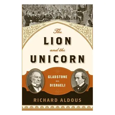 "The Lion and the Unicorn: Gladstone vs. Disraeli" - "" ("Aldous Richard")(Paperback)