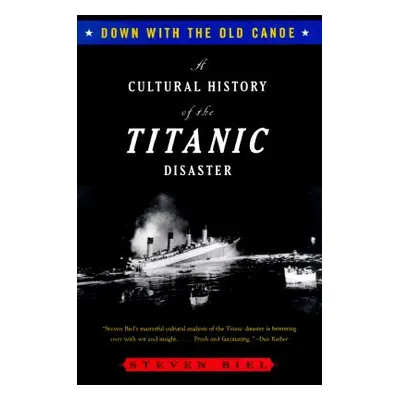 "Down with the Old Canoe: A Cultural History of the Titanic Disaster" - "" ("Biel Steven")(Paper