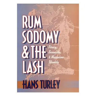 "Rum, Sodomy and the Lash: Piracy, Sexuality, and Masculine Identity" - "" ("Turley Hans")(Paper