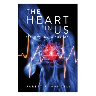 "The Heart in Us: See, Rethink, & Change" - "" ("Waddell Jarett J.")(Paperback)