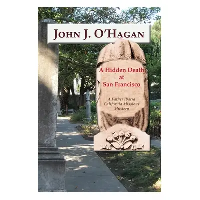 "A Hidden Death At San Francisco: A Father Ibarra California Missions Mystery" - "" ("O'Hagan Jo