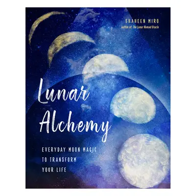 "Lunar Alchemy: Everyday Moon Magic to Transform Your Life" - "" ("Miro Shaheen")(Paperback)