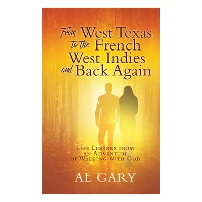 "From West Texas to the French West Indies and Back Again: Life Lessons from an Adventure of Wal