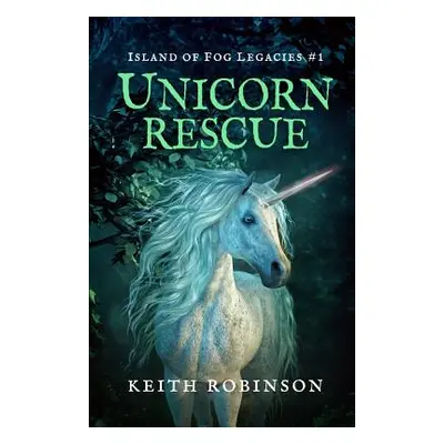 "Unicorn Rescue (Island of Fog Legacies #1)" - "" ("Robinson Keith")(Paperback)