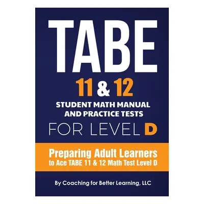 "TABE 11 and 12 Student Math Manual and Practice Tests for Level D" - "" ("Coaching for Better L