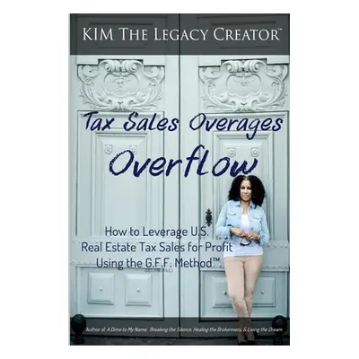 "Tax Sales Overages Overflow: How to Leverage U.S. Real Estate Tax Sales for Profit Using the G.