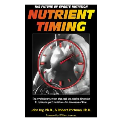 "Nutrient Timing: The Future of Sports Nutrition" - "" ("Ivy John")(Pevná vazba)