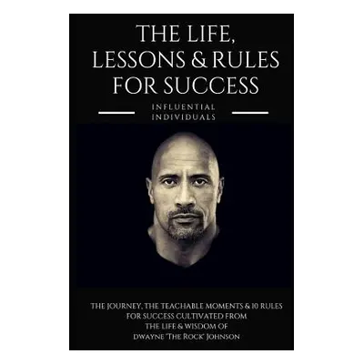 "Dwayne 'the Rock' Johnson: The Life, Lessons & Rules for Success" - "" ("Individuals Influentia