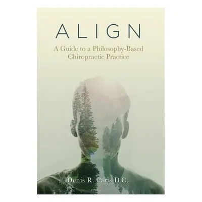 "A L I G N: A Guide to a Philosophy-Based Chiropractic Practice" - "" ("Paris D. C. Denis R.")(P