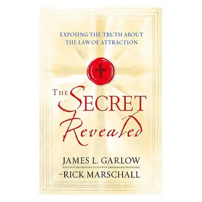 "The Secret Revealed: Exposing the Truth about the Law of Attraction" - "" ("Garlow James L.")(P