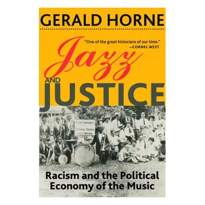 "Jazz and Justice: Racism and the Political Economy of the Music" - "" ("Horne Gerald")(Pevná va