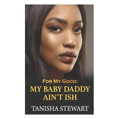 "For My Good: My Baby Daddy Ain't Ish" - "" ("Moody Tyora")(Paperback)