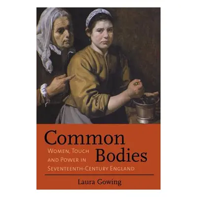 "Common Bodies: Women, Touch and Power in Seventeenth-Century England" - "" ("Gowing Laura")(Pap