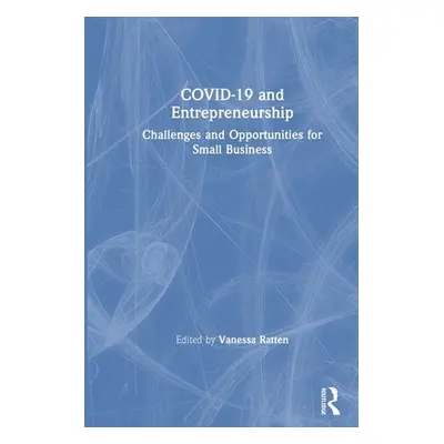 "COVID-19 and Entrepreneurship: Challenges and Opportunities for Small Business" - "" ("Ratten V